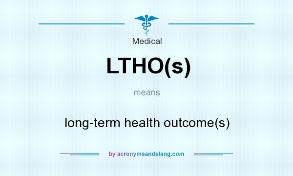 What does LTHO(s) mean? It stands for long-term health outcome(s)