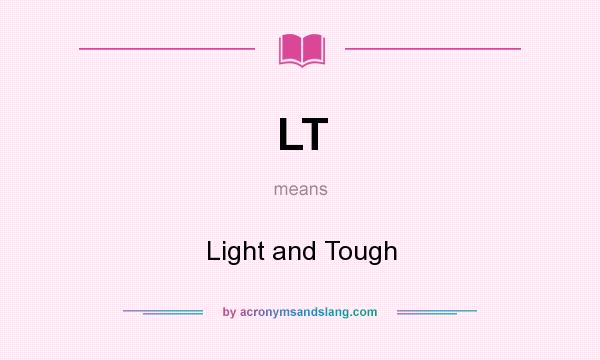 What does LT mean? It stands for Light and Tough