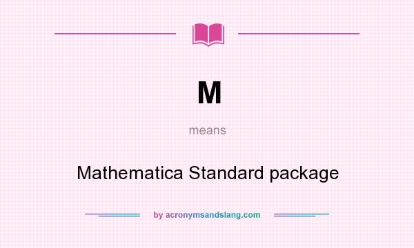 What does M mean? It stands for Mathematica Standard package