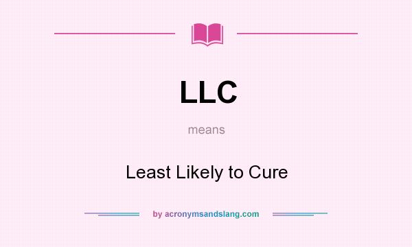 What does LLC mean? It stands for Least Likely to Cure