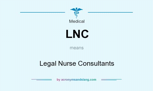 What does LNC mean? It stands for Legal Nurse Consultants