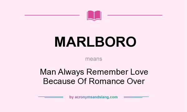 What does MARLBORO mean? It stands for Man Always Remember Love Because Of Romance Over