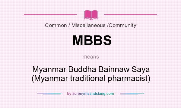 What does MBBS mean? It stands for Myanmar Buddha Bainnaw Saya (Myanmar traditional pharmacist)