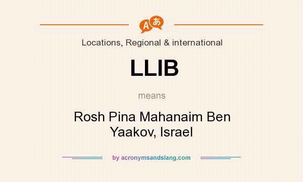 What does LLIB mean? It stands for Rosh Pina Mahanaim Ben Yaakov, Israel