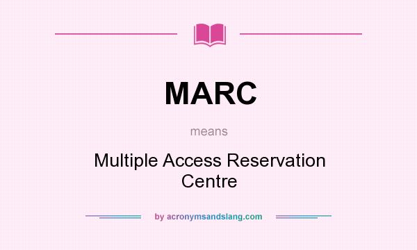 What does MARC mean? It stands for Multiple Access Reservation Centre