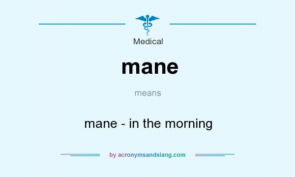 What does mane mean? It stands for mane - in the morning