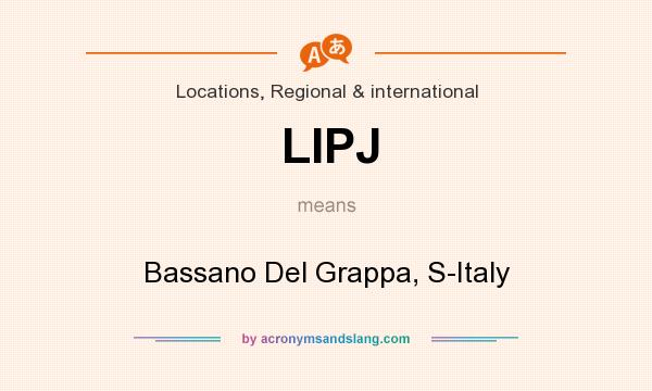 What does LIPJ mean? It stands for Bassano Del Grappa, S-Italy