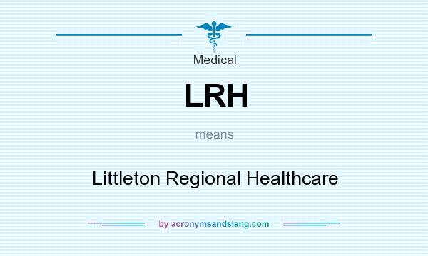 What does LRH mean? It stands for Littleton Regional Healthcare