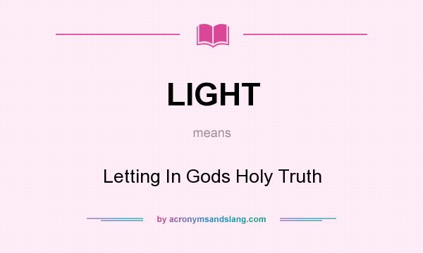 What does LIGHT mean? It stands for Letting In Gods Holy Truth