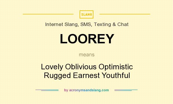 What does LOOREY mean? It stands for Lovely Oblivious Optimistic Rugged Earnest Youthful