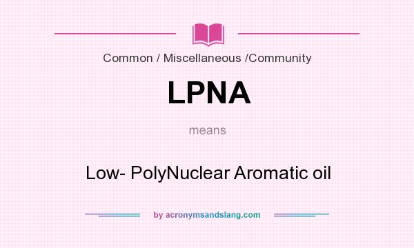 What does LPNA mean? It stands for Low- PolyNuclear Aromatic oil