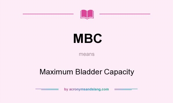 What does MBC mean? It stands for Maximum Bladder Capacity