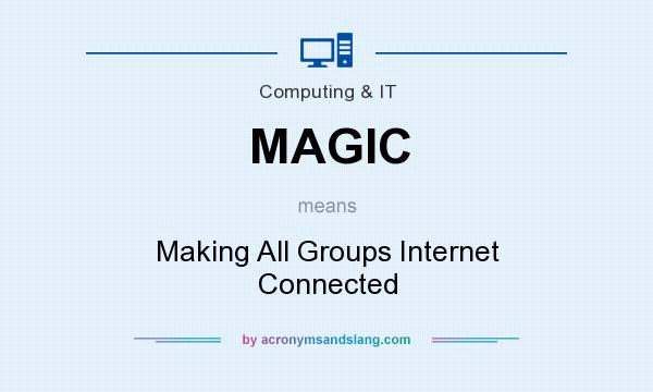 What does MAGIC mean? It stands for Making All Groups Internet Connected