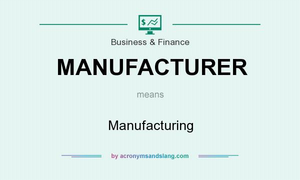 What does MANUFACTURER mean? It stands for Manufacturing