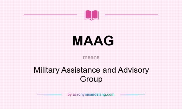 What does MAAG mean? It stands for Military Assistance and Advisory Group
