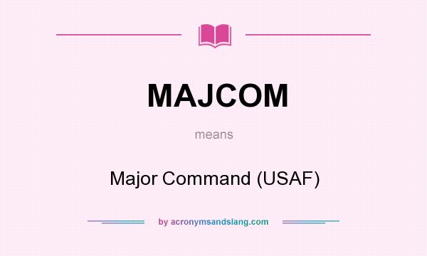 What does MAJCOM mean? It stands for Major Command (USAF)