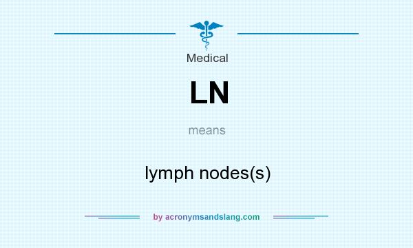 What does LN mean? It stands for lymph nodes(s)