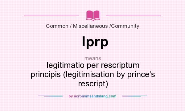 What does lprp mean? It stands for legitimatio per rescriptum principis (legitimisation by prince`s rescript)