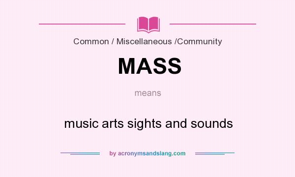 What does MASS mean? It stands for music arts sights and sounds