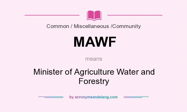 What does MAWF mean? It stands for Minister of Agriculture Water and Forestry