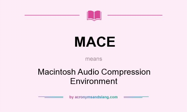 What does MACE mean? It stands for Macintosh Audio Compression Environment