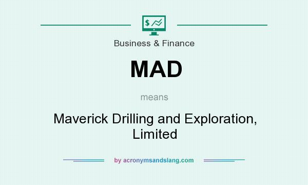 What does MAD mean? It stands for Maverick Drilling and Exploration, Limited