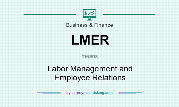 What does LMER mean? It stands for Labor Management and Employee Relations