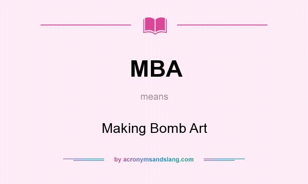What does MBA mean? It stands for Making Bomb Art