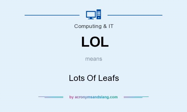 What does LOL mean? It stands for Lots Of Leafs