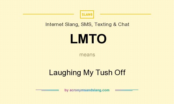 What does LMTO mean? It stands for Laughing My Tush Off