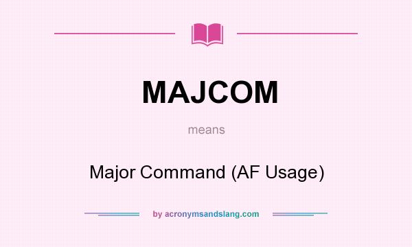 What does MAJCOM mean? It stands for Major Command (AF Usage)