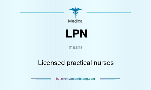 What does LPN mean? It stands for Licensed practical nurses