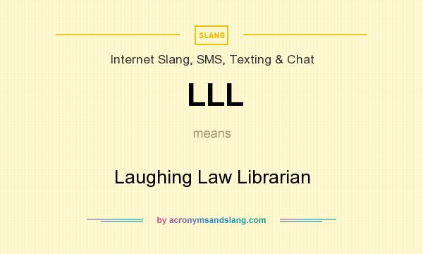 What does LLL mean? It stands for Laughing Law Librarian