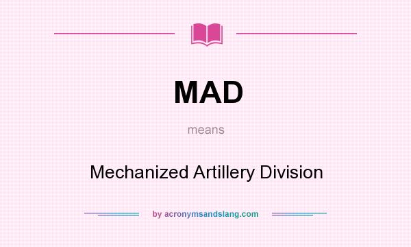 What does MAD mean? It stands for Mechanized Artillery Division