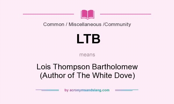 What does LTB mean? It stands for Lois Thompson Bartholomew (Author of The White Dove)