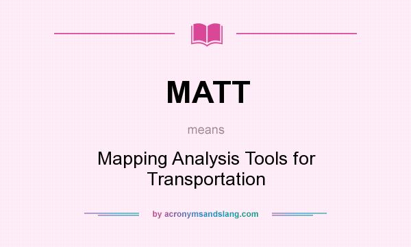 What does MATT mean? It stands for Mapping Analysis Tools for Transportation