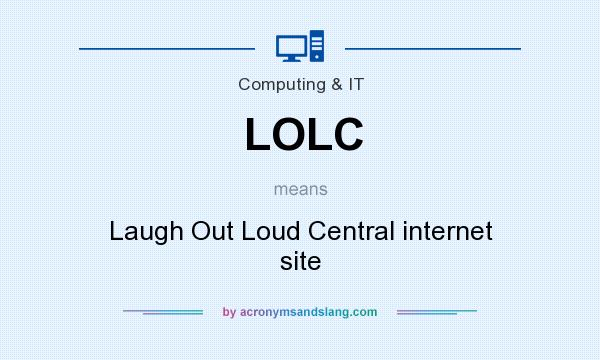 What does LOLC mean? It stands for Laugh Out Loud Central internet site