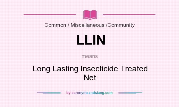 What does LLIN mean? It stands for Long Lasting Insecticide Treated Net