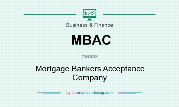 What does MBAC mean? It stands for Mortgage Bankers Acceptance Company