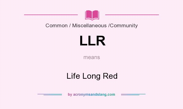 What does LLR mean? It stands for Life Long Red