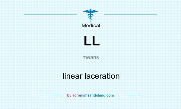 What does LL mean? It stands for linear laceration