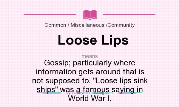 What does Loose Lips mean? It stands for Gossip; particularly where information gets around that is not supposed to. 