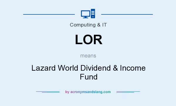 What does LOR mean? It stands for Lazard World Dividend & Income Fund