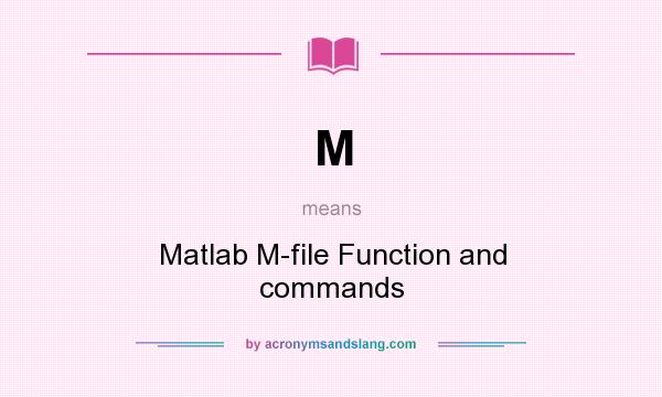 What does M mean? It stands for Matlab M-file Function and commands