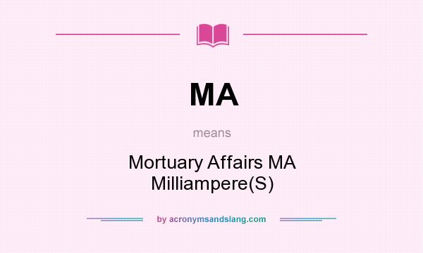 What does MA mean? It stands for Mortuary Affairs MA Milliampere(S)