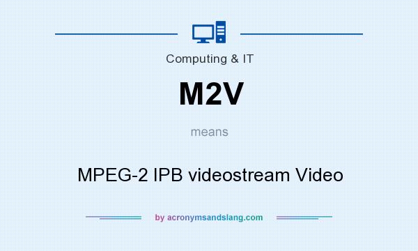 What does M2V mean? It stands for MPEG-2 IPB videostream Video