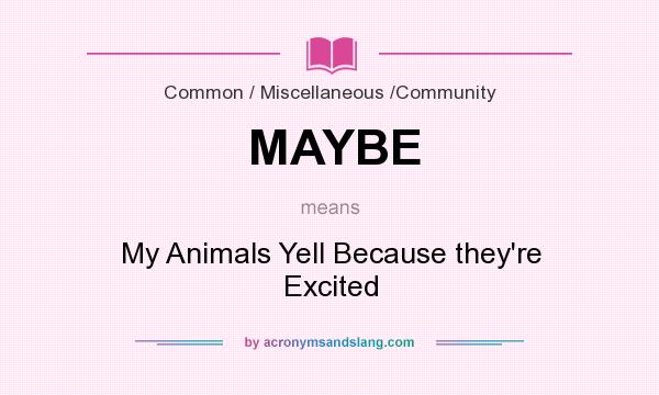 What does MAYBE mean? It stands for My Animals Yell Because they`re Excited
