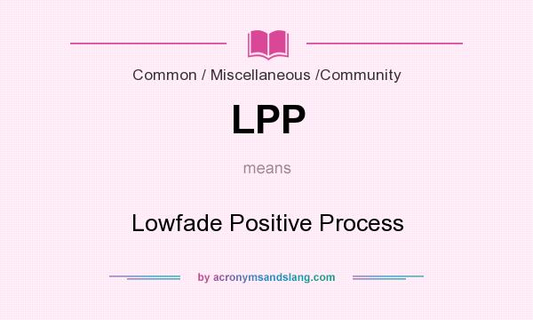 What does LPP mean? It stands for Lowfade Positive Process