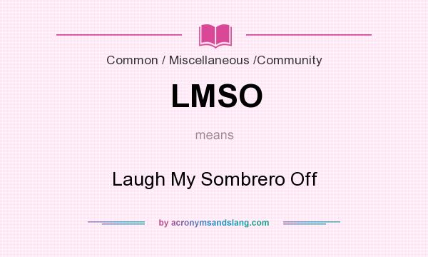 What does LMSO mean? It stands for Laugh My Sombrero Off