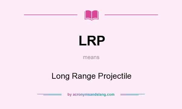 What does LRP mean? It stands for Long Range Projectile